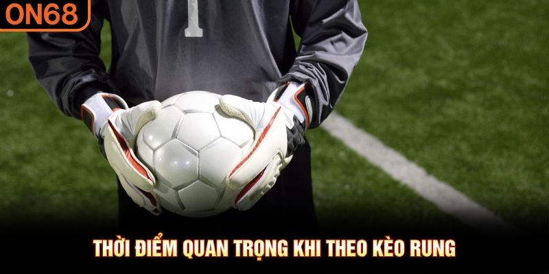 Thời điểm quan trọng khi theo k&egrave;o rung
