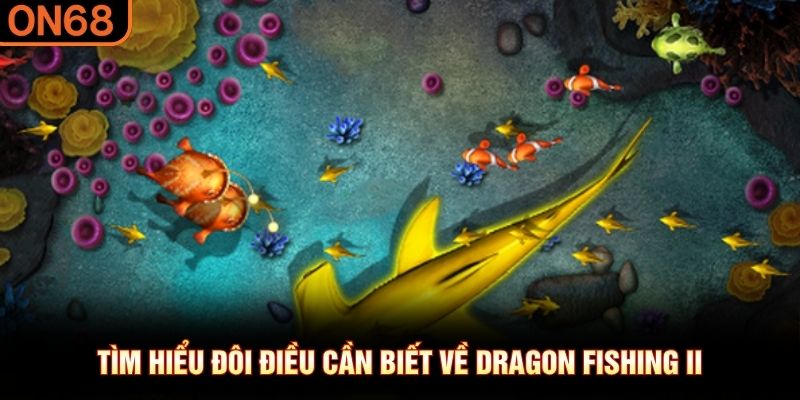 Tìm hiểu đôi điều cần biết về Dragon Fishing II